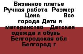 Вязанное платье. Ручная работа. Размер 116-122 › Цена ­ 4 800 - Все города Дети и материнство » Детская одежда и обувь   . Белгородская обл.,Белгород г.